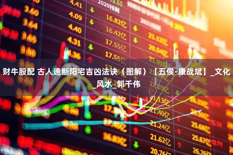 财牛股配 古人速断阳宅吉凶法诀（图解）【五侯-康战斌】_文化_风水_郭千伟
