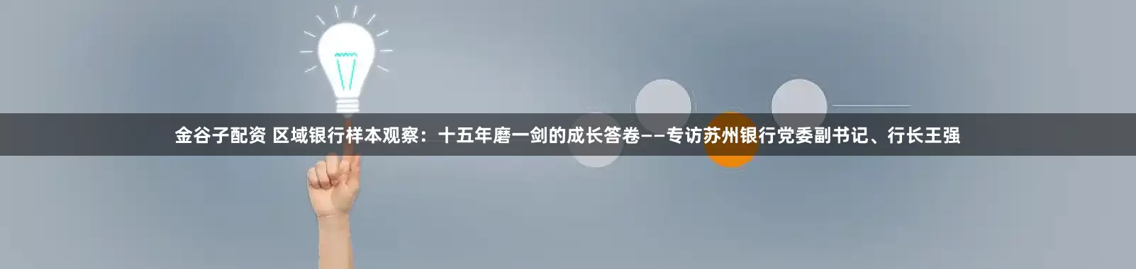 金谷子配资 区域银行样本观察:十五年磨一剑的成长答卷——专访苏州银行党委副书记、行长王强